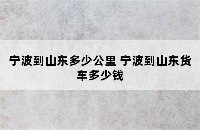 宁波到山东多少公里 宁波到山东货车多少钱